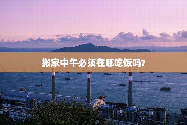 搬家中午必须在哪吃饭吗?