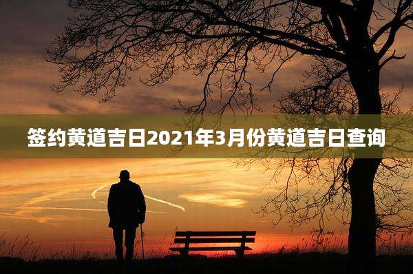 签约黄道吉日2021年3月份黄道吉日查询