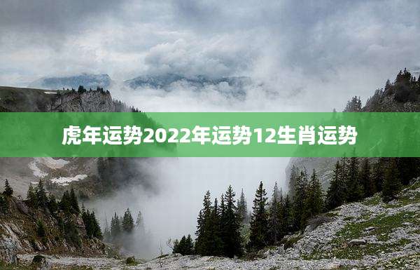虎年运势2022年运势12生肖运势