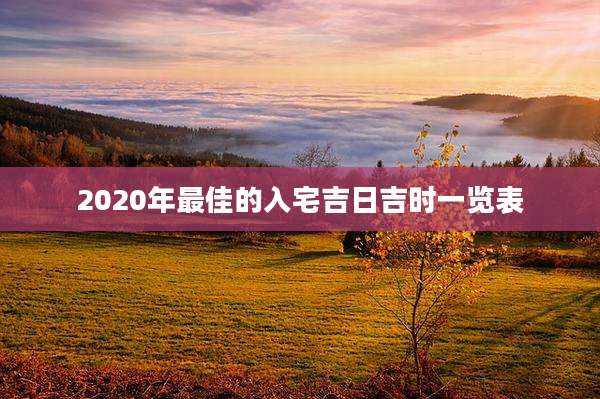 2020年最佳的入宅吉日吉时一览表