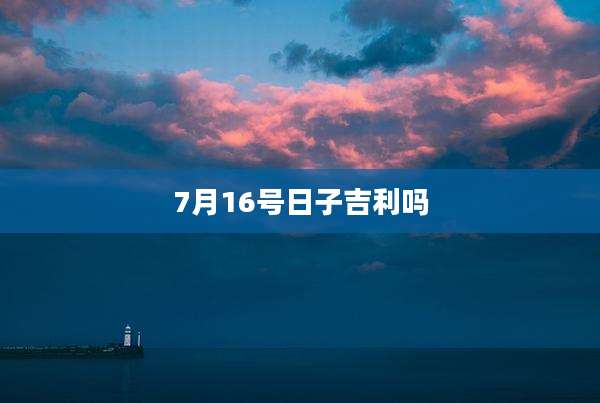 7月16号日子吉利吗