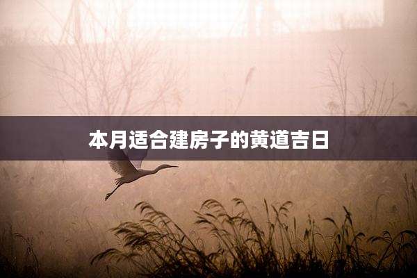 本月适合建房子的黄道吉日
