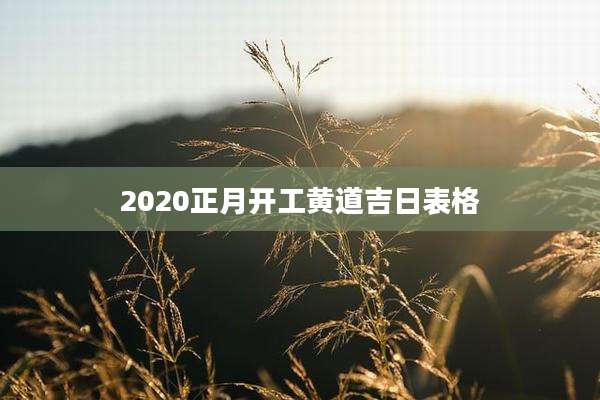 2020正月开工黄道吉日表格
