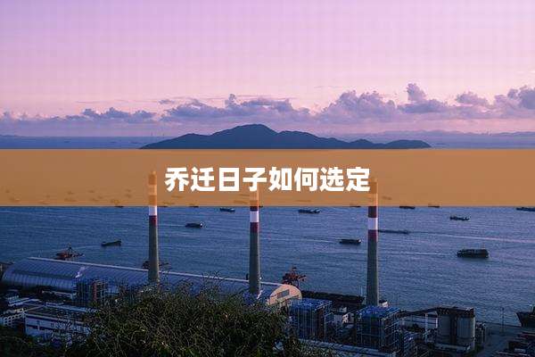 乔迁日子如何选定