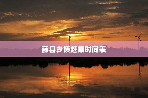 藤县乡镇赶集时间表