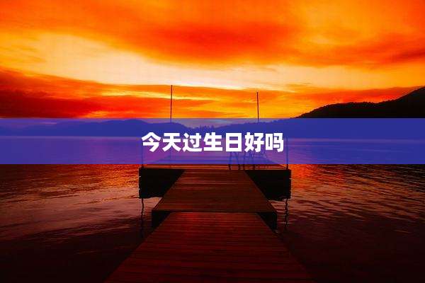 今天过生日好吗