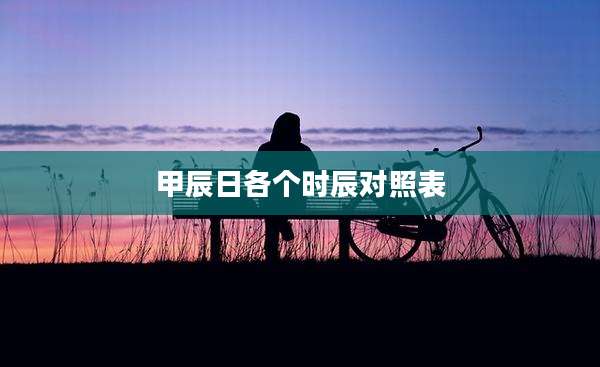 甲辰日各个时辰对照表