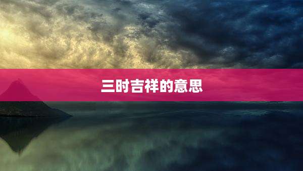 三时吉祥的意思
