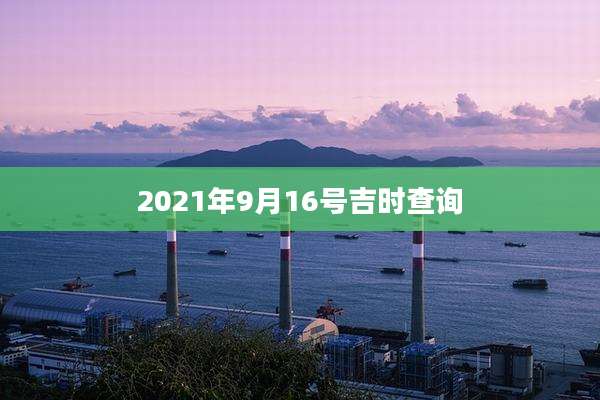 2021年9月16号吉时查询