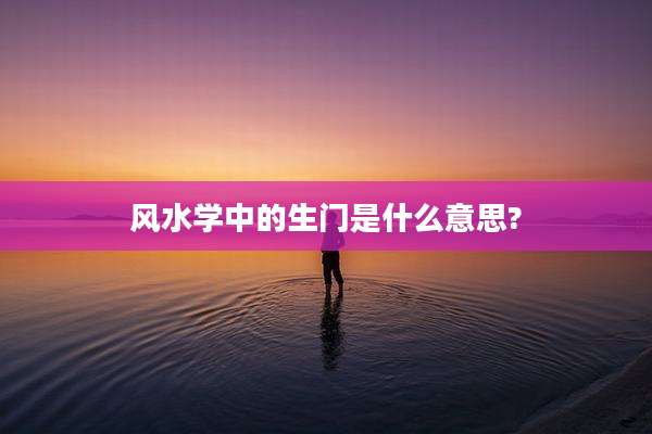 风水学中的生门是什么意思?