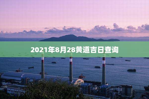 2021年8月28黄道吉日查询
