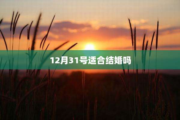 12月31号适合结婚吗