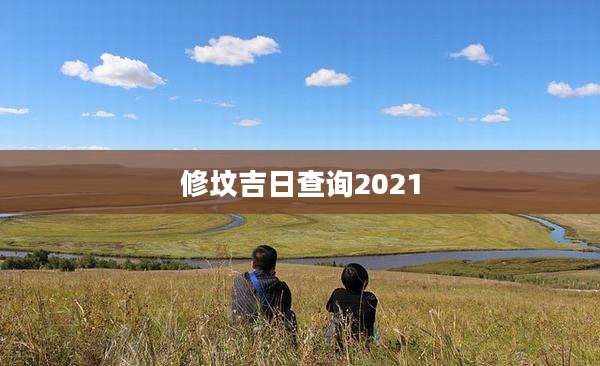 修坟吉日查询2021