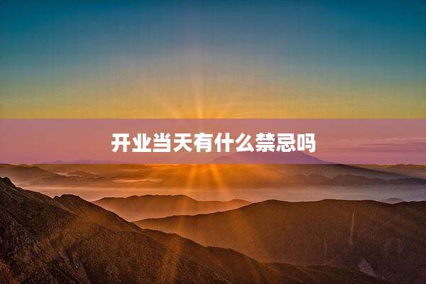 开业当天有什么禁忌吗