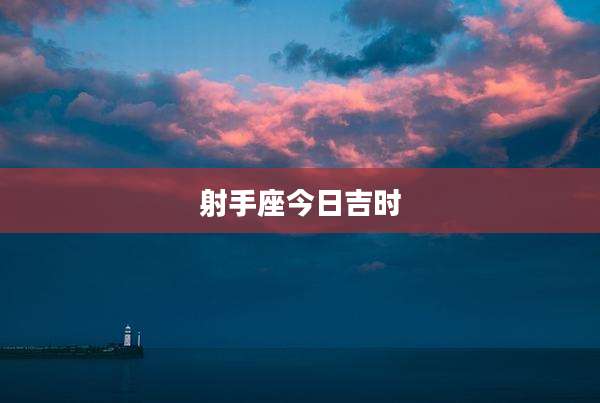 射手座今日吉时
