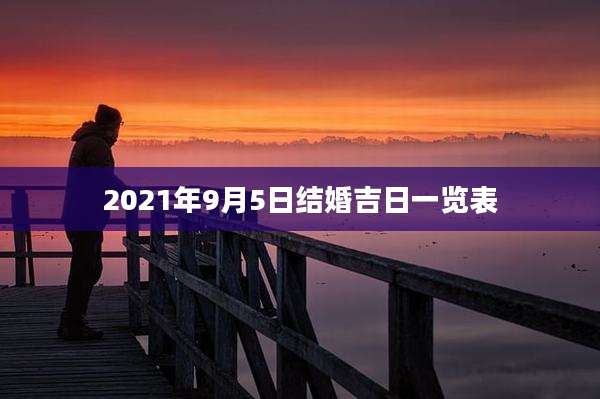 2021年9月5日结婚吉日一览表