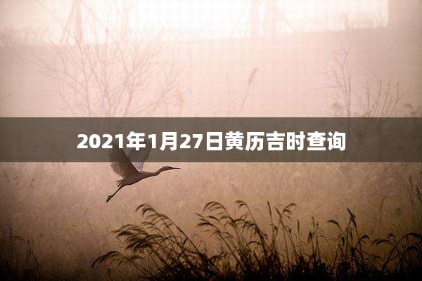 2021年1月27日黄历吉时查询