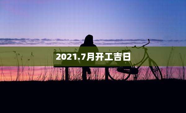 2021.7月开工吉日