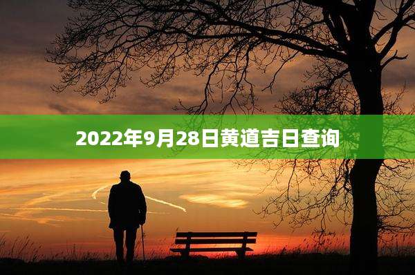 2022年9月28日黄道吉日查询