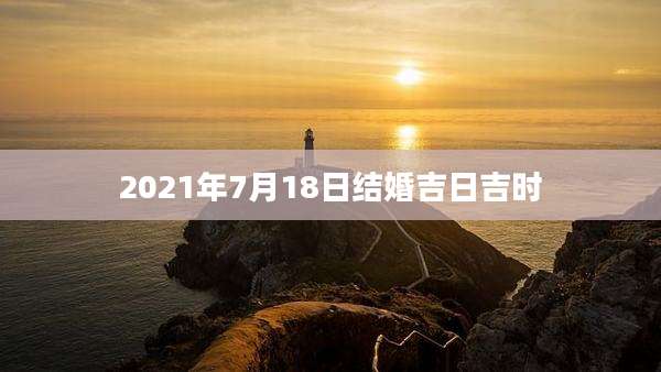 2021年7月18日结婚吉日吉时