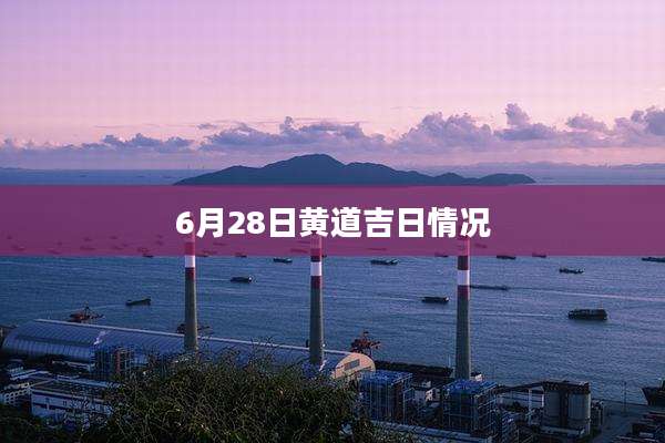 6月28日黄道吉日情况