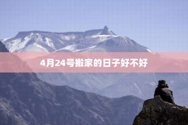 4月24号搬家的日子好不好