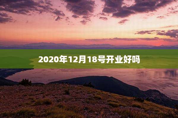 2020年12月18号开业好吗