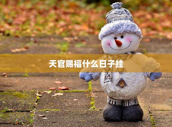 天官赐福什么日子挂