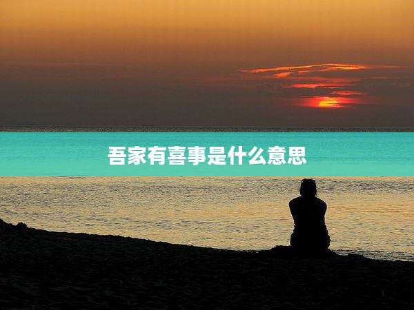 吾家有喜事是什么意思