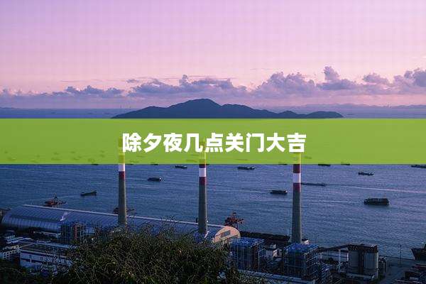 除夕夜几点关门大吉
