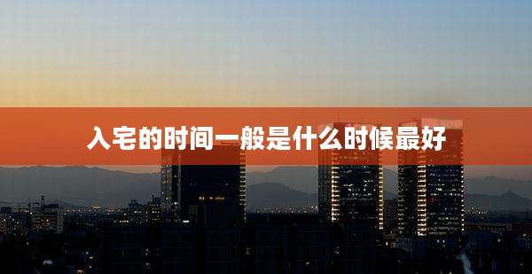 入宅的时间一般是什么时候最好
