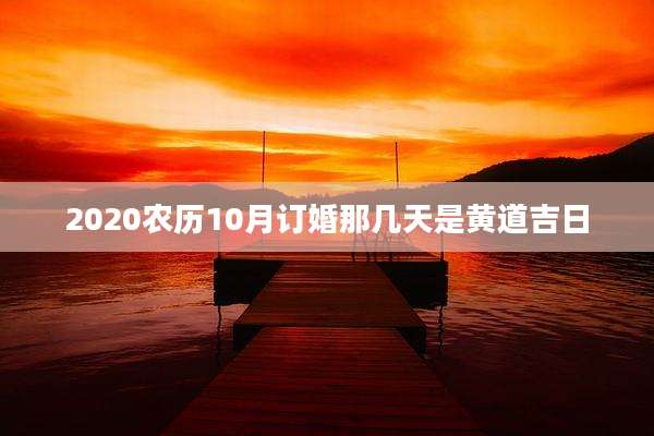 2020农历10月订婚那几天是黄道吉日