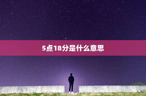 5点18分是什么意思