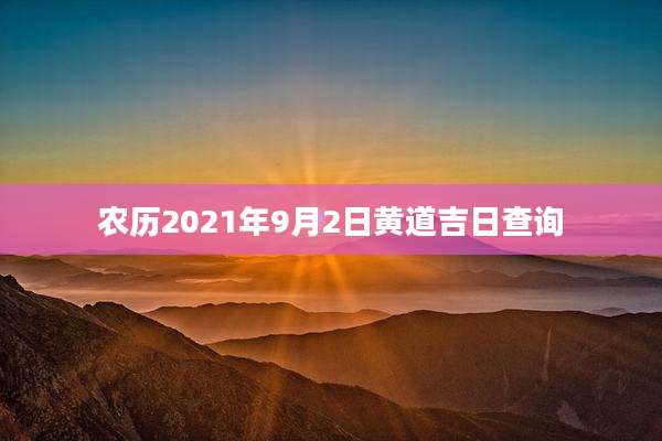 农历2021年9月2日黄道吉日查询