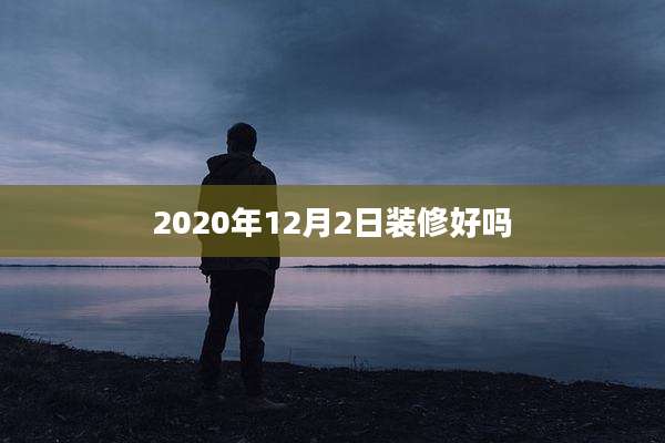 2020年12月2日装修好吗