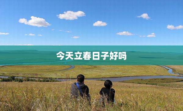 今天立春日子好吗