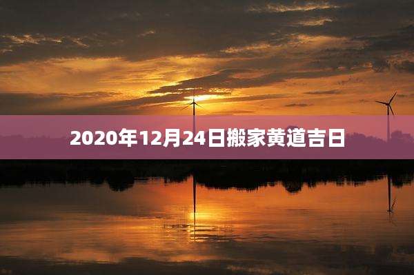 2020年12月24日搬家黄道吉日
