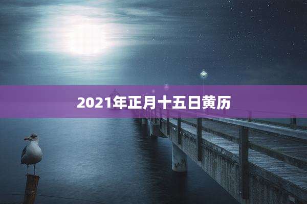 2021年正月十五日黄历