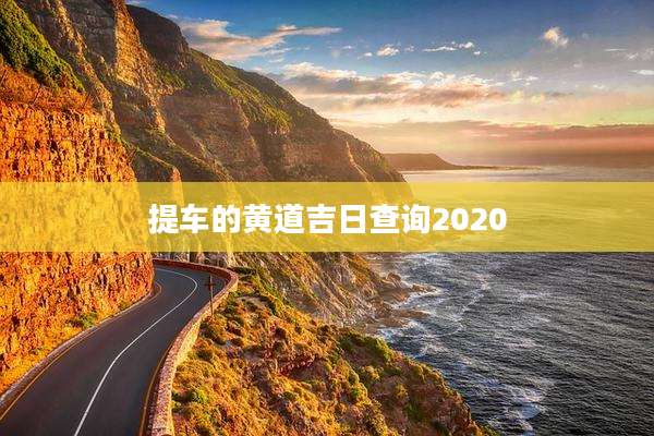 提车的黄道吉日查询2020