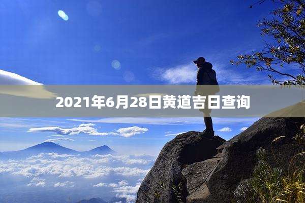 2021年6月28日黄道吉日查询