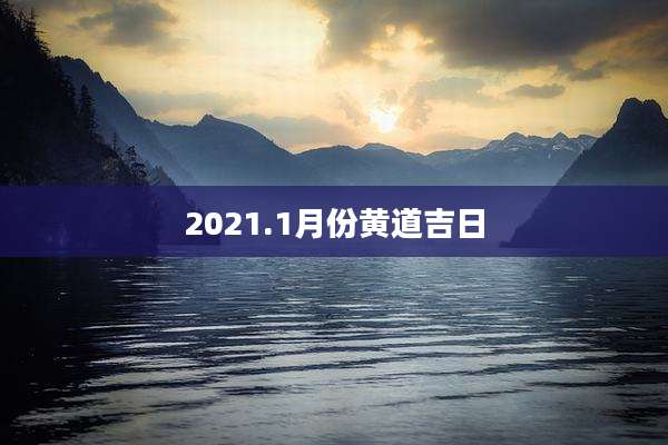 2021.1月份黄道吉日