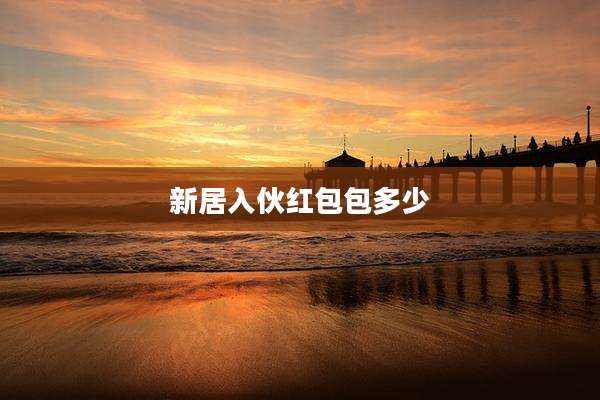 新居入伙红包包多少