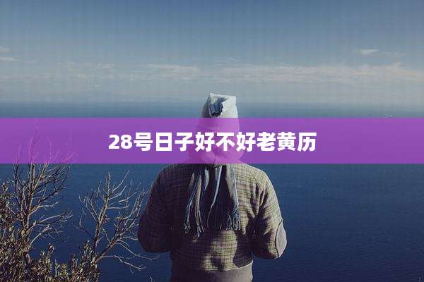 28号日子好不好老黄历