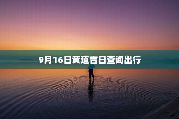 9月16日黄道吉日查询出行