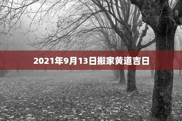 2021年9月13日搬家黄道吉日
