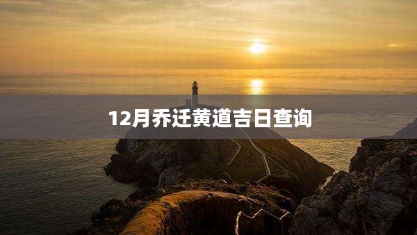 12月乔迁黄道吉日查询