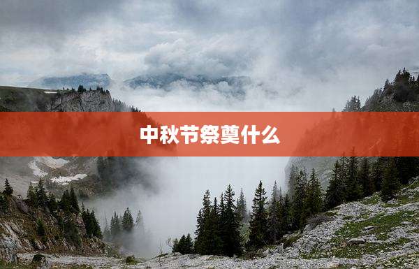 中秋节祭奠什么