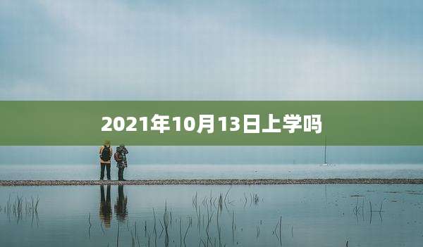 2021年10月13日上学吗