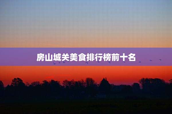 房山城关美食排行榜前十名