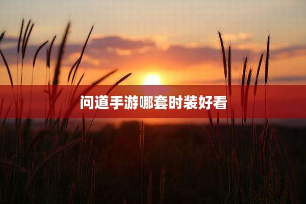 问道手游哪套时装好看